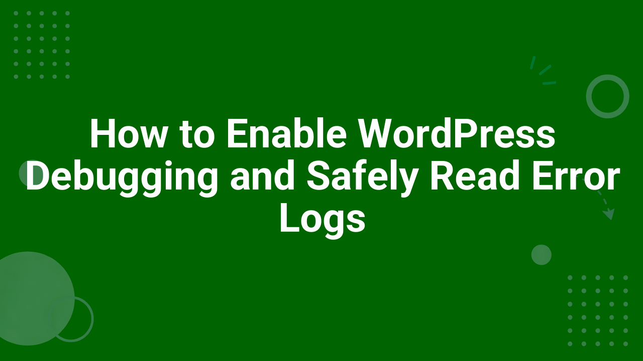 How to Enable WordPress Debugging and Safely Read Error Logs