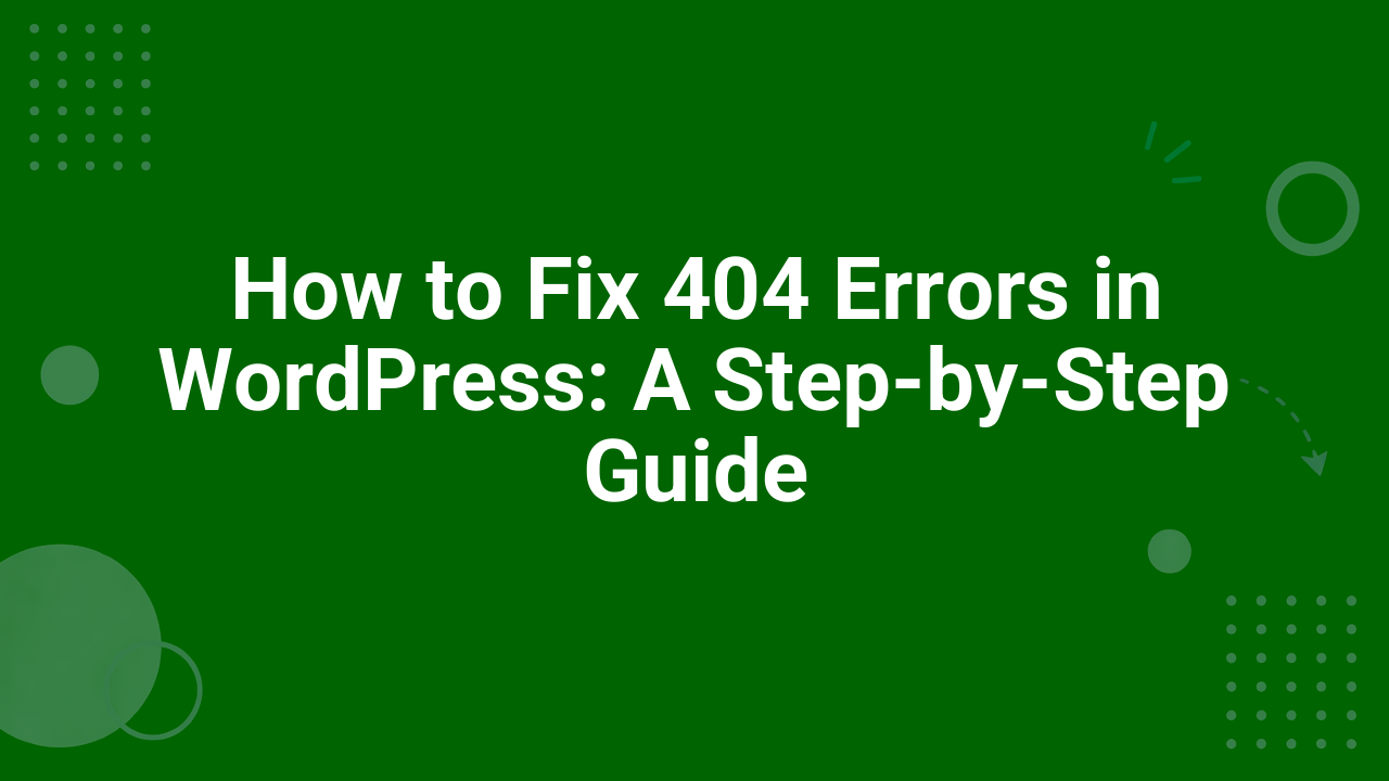 How to Fix 404 Errors in WordPress: A Step-by-Step Guide