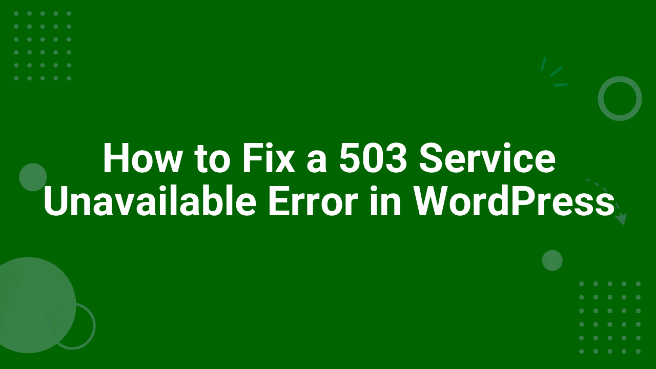How to Fix a 503 Service Unavailable Error in WordPress