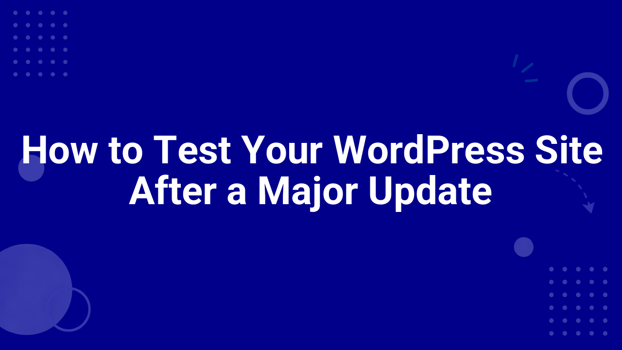 How to Test Your WordPress Site After a Major Update