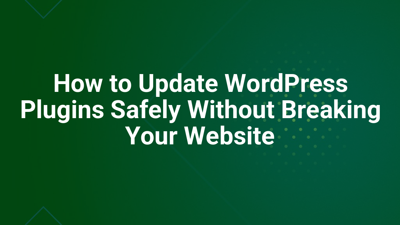 How to Update WordPress Plugins Safely Without Breaking Your Website