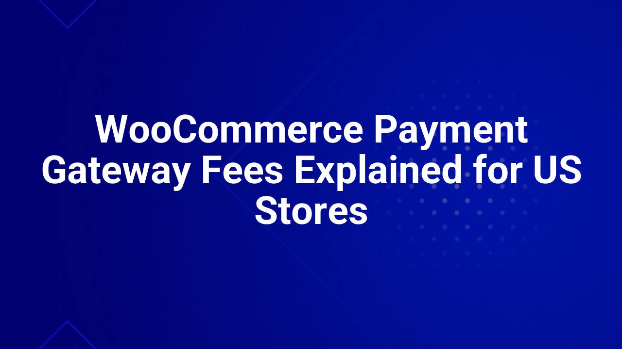 WooCommerce Payment Gateway Fees Explained for US Stores