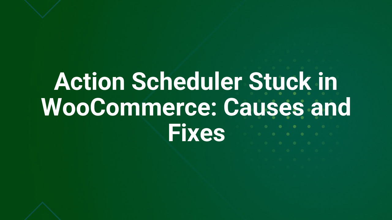 Action Scheduler Stuck in WooCommerce: Causes and Fixes