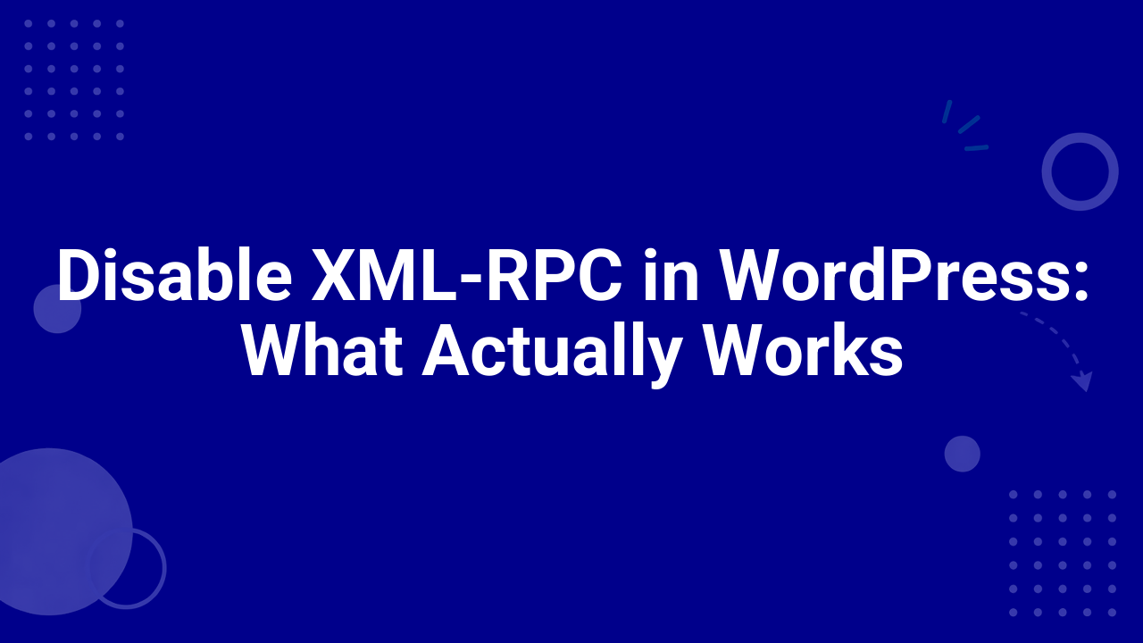 Disable XML-RPC in WordPress: What Actually Works