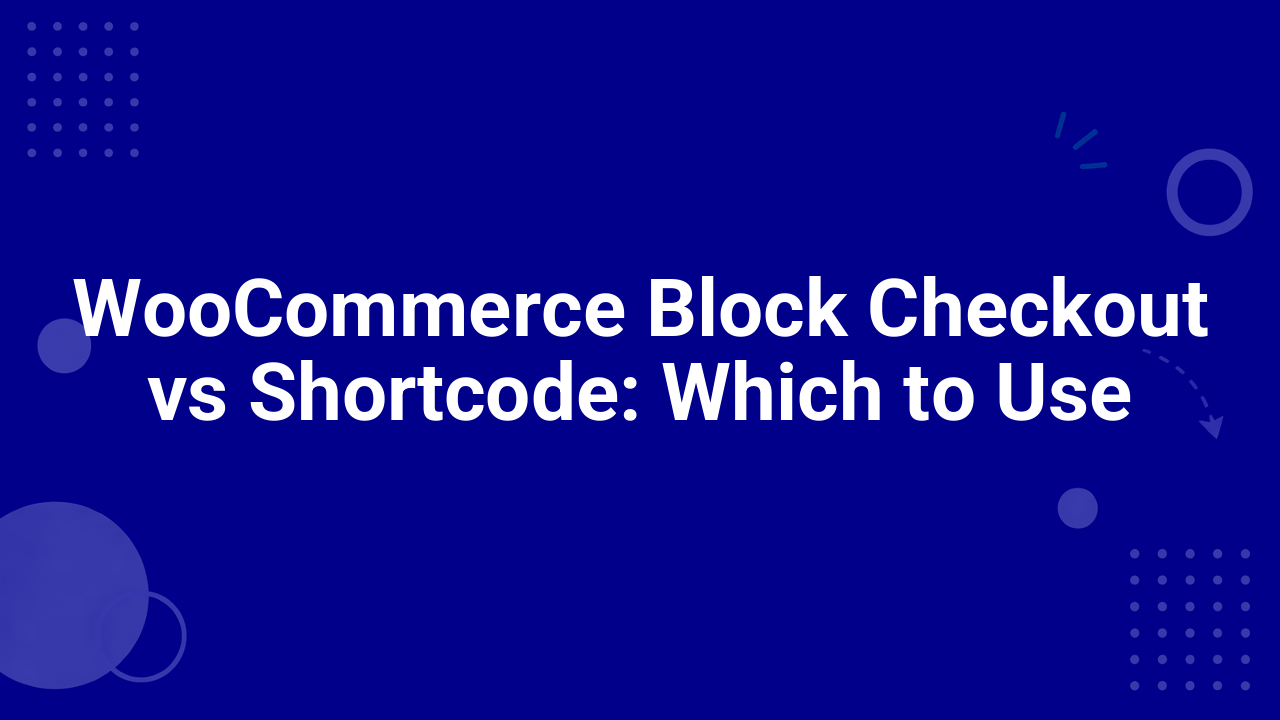 WooCommerce Block Checkout vs Shortcode: Which to Use