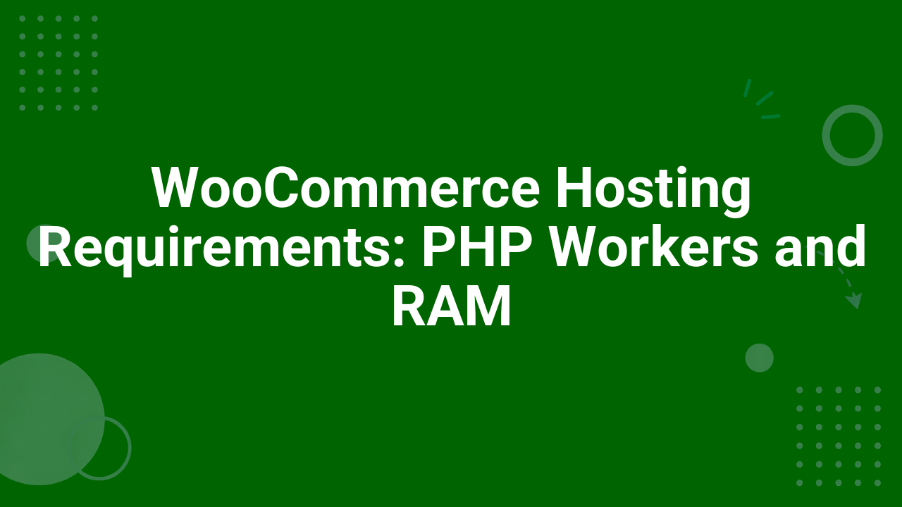 WooCommerce Hosting Requirements: PHP Workers and RAM