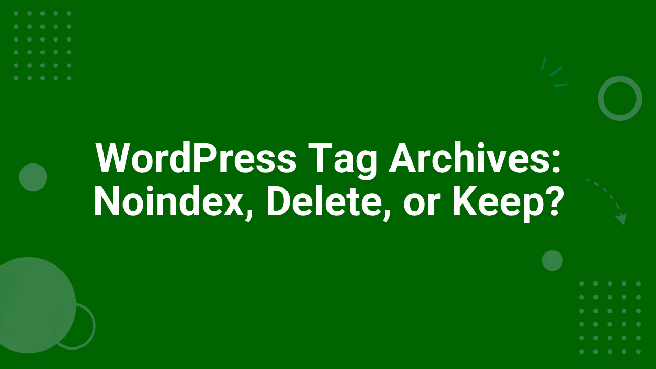 WordPress Tag Archives: Noindex, Delete, or Keep?